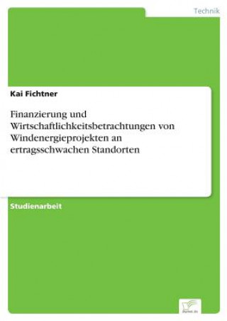 Kniha Finanzierung und Wirtschaftlichkeitsbetrachtungen von Windenergieprojekten an ertragsschwachen Standorten Kai Fichtner