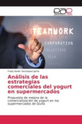 Könyv Análisis de las estrategias comerciales del yogurt en supermercados Fredy Xavier Yanchapaxi Jacho