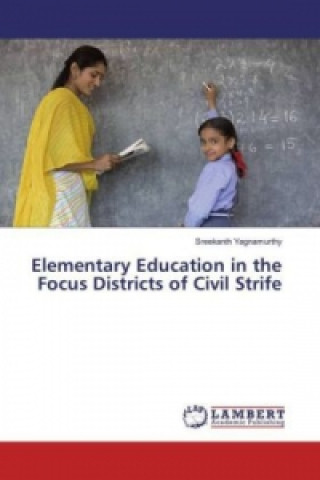 Kniha Elementary Education in the Focus Districts of Civil Strife Sreekanth Yagnamurthy
