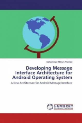 Kniha Developing Message Interface Architecture for Android Operating System Mohammad Mithun Ahamed