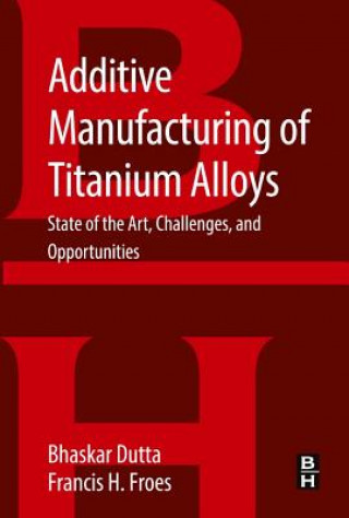 Könyv Additive Manufacturing of Titanium Alloys Bhaskar Dutta