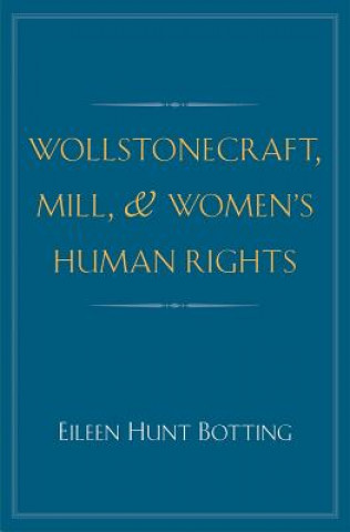 Книга Wollstonecraft, Mill, and Women's Human Rights Eileen Hunt Botting