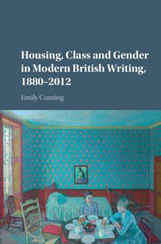 Carte Housing, Class and Gender in Modern British Writing, 1880-2012 Emily Cuming