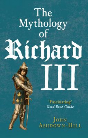 Kniha Mythology of Richard III John Ashdown-Hill