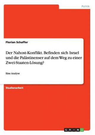 Könyv Nahost-Konflikt. Befinden sich Israel und die Palastinenser auf dem Weg zu einer Zwei-Staaten-Loesung? Florian Schaffer