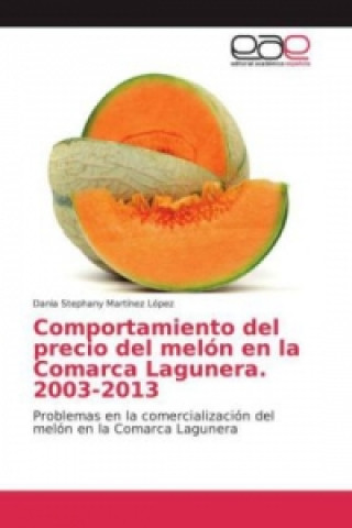 Książka Comportamiento del precio del melón en la Comarca Lagunera. 2003-2013 Dania Stephany Martínez López