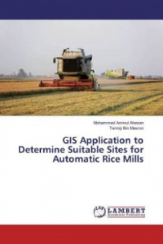 Buch GIS Application to Determine Suitable Sites for Automatic Rice Mills Mohammed Aminul Ahesan