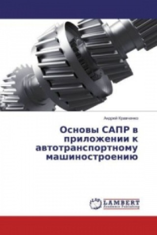Kniha Osnovy SAPR v prilozhenii k avtotransportnomu mashinostroeniju Andrej Kravchenko