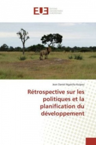 Könyv Rétrospective sur les politiques et la planification du développement Jean Daniel Ngatcha Kuipou