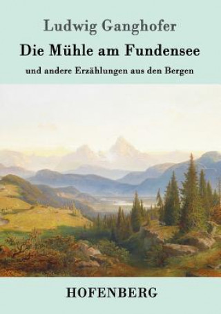 Kniha Muhle am Fundensee Ludwig Ganghofer