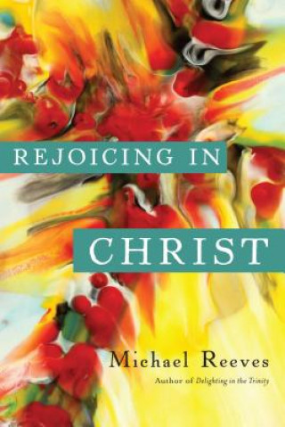 Book Rejoicing in Christ Michael Reeves