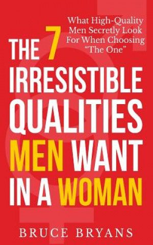 Könyv 7 Irresistible Qualities Men Want In A Woman Bruce Bryans