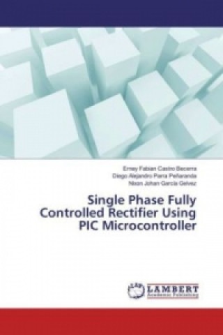 Knjiga Single Phase Fully Controlled Rectifier Using PIC Microcontroller Erney Fabian Castro Becerra
