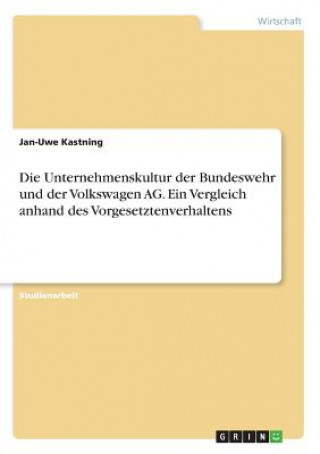 Könyv Unternehmenskultur der Bundeswehr und der Volkswagen AG. Ein Vergleich anhand des Vorgesetztenverhaltens Jan-Uwe Kastning