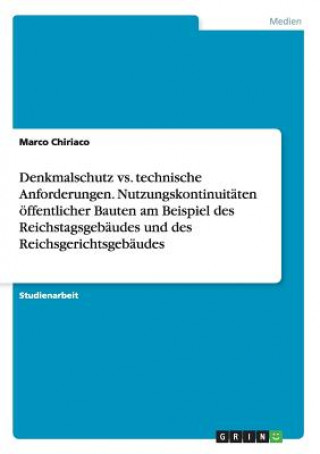 Książka Denkmalschutz vs. technische Anforderungen. Nutzungskontinuitaten oeffentlicher Bauten am Beispiel des Reichstagsgebaudes und des Reichsgerichtsgebaud Marco Chiriaco