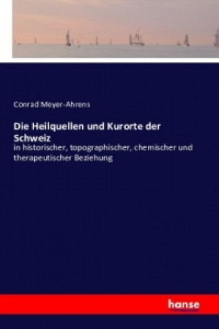 Könyv Die Heilquellen und Kurorte der Schweiz Conrad Meyer-Ahrens