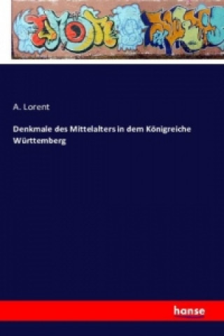 Kniha Denkmale des Mittelalters in dem Königreiche Württemberg A. Lorent