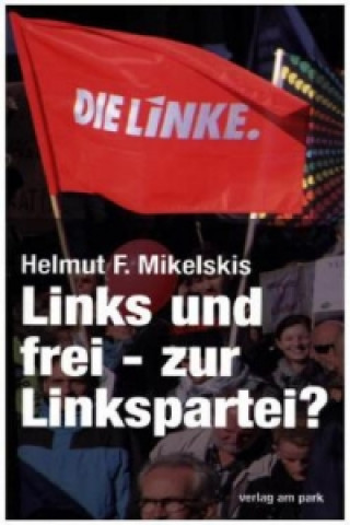 Книга Links und frei - zur Linkspartei Helmut F. Mikelskis