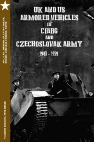 Könyv UK and US Armored Vehicles in CIABG and Czechoslovak army 1940-1959 Vladimír Francev
