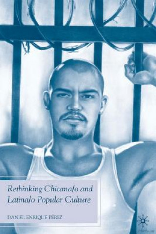 Kniha Rethinking Chicana/o and Latina/o Popular Culture Daniel Enrique Perez