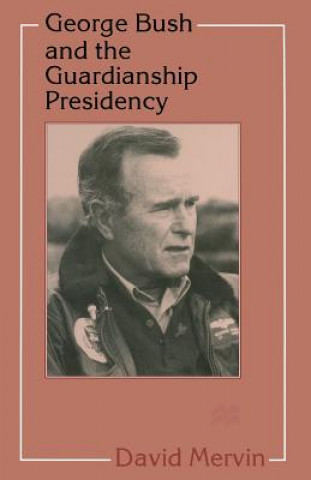 Книга George Bush and the Guardianship Presidency David Mervin
