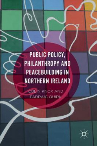 Könyv Public Policy, Philanthropy and Peacebuilding in Northern Ireland Colin Knox