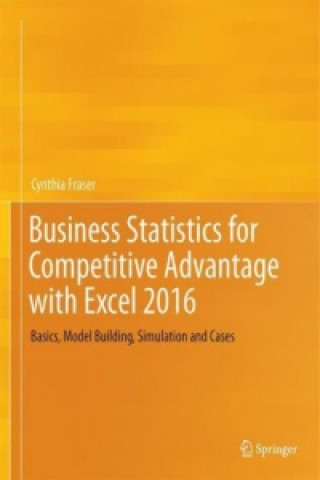 Książka Business Statistics for Competitive Advantage with Excel 2016 Cynthia Fraser