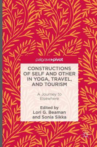 Kniha Constructions of Self and Other in Yoga, Travel, and Tourism Lori G. Beaman