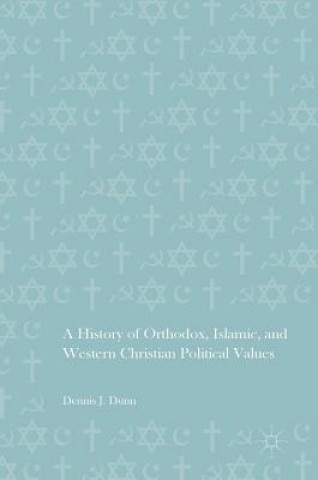 Carte History of Orthodox, Islamic, and Western Christian Political Values Dennis J. Dunn