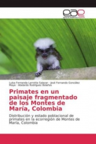 Kniha Primates en un paisaje fragmentado de los Montes de María, Colombia Luisa Fernanda Larrotta Salazar