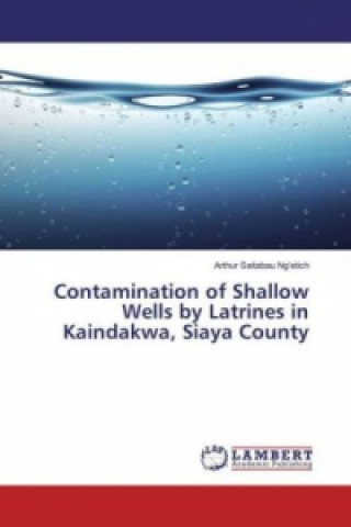 Buch Contamination of Shallow Wells by Latrines in Kaindakwa, Siaya County Arthur Saitabau Ng'etich