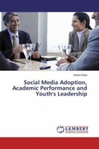 Könyv Social Media Adoption, Academic Performance and Youth's Leadership Isidore Ekpe