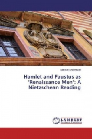 Buch Hamlet and Faustus as 'Renaissance Men': A Nietzschean Reading Masoud Shahnazari