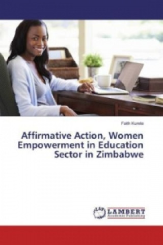 Könyv Affirmative Action, Women Empowerment in Education Sector in Zimbabwe Faith Kurete