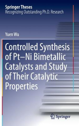 Książka Controlled Synthesis of Pt-Ni Bimetallic Catalysts and Study of Their Catalytic Properties Yuen Wu