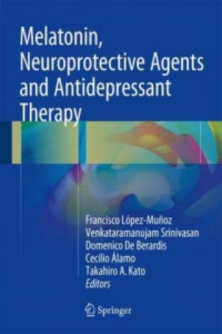 Kniha Melatonin, Neuroprotective Agents and Antidepressant Therapy Francisco López-Mu?oz