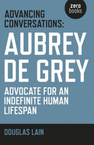 Книга Advancing Conversations: Aubrey de Grey - advocate for an indefinite human lifespan Douglas Lain