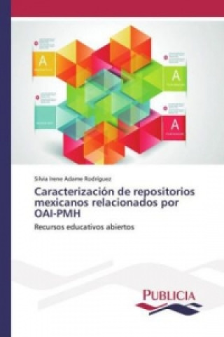 Könyv Caracterización de repositorios mexicanos relacionados por OAI-PMH Silvia Irene Adame Rodríguez