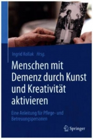 Kniha Menschen mit Demenz durch Kunst und Kreativitat aktivieren Ingrid Kollak