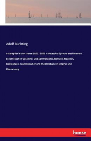 Knjiga Catalog der in den Jahren 1850 - 1859 in deutscher Sprache erschienenen belletristischen Gesammt- und Sammelwerte, Romane, Novellen, Erzahlungen, Tasc Adolf Buchting