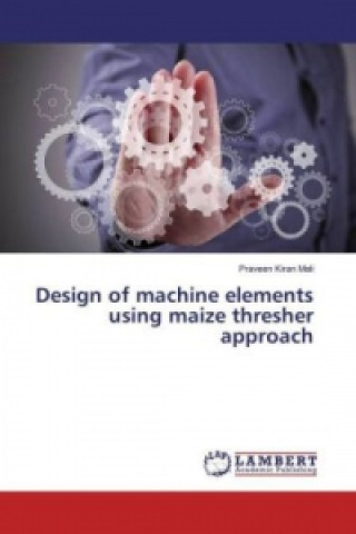 Kniha Design of machine elements using maize thresher approach Praveen Kiran Mali