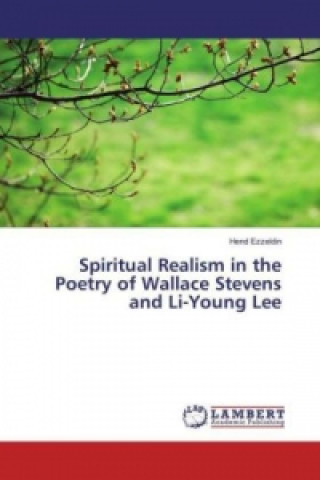 Książka Spiritual Realism in the Poetry of Wallace Stevens and Li-Young Lee Hend Ezzeldin