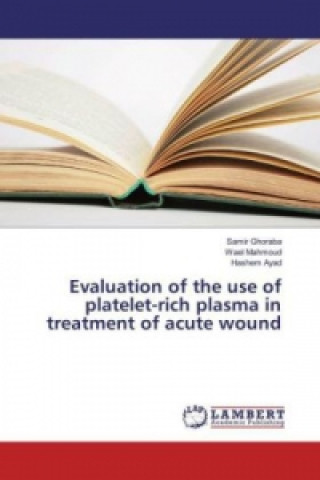 Kniha Evaluation of the use of platelet-rich plasma in treatment of acute wound Samir Ghoraba