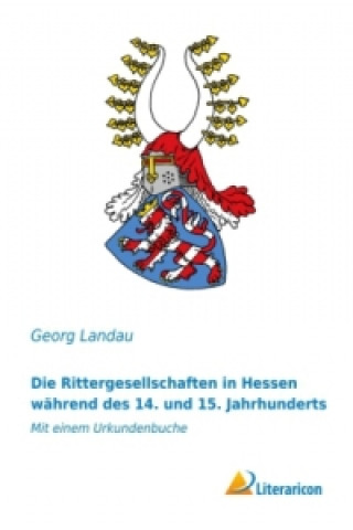 Libro Die Rittergesellschaften in Hessen während des 14. und 15. Jahrhunderts Georg Landau