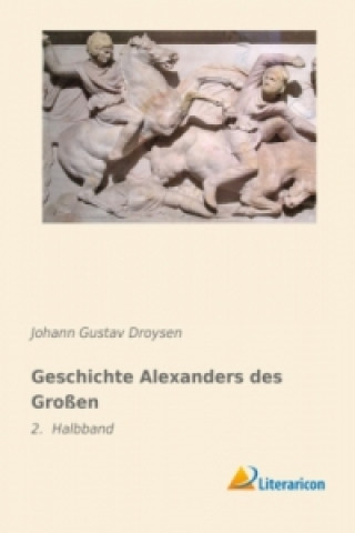 Könyv Geschichte Alexanders des Großen Johann Gustav Droysen