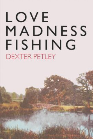 Kniha Love, Madness, Fishing Dexter Petley