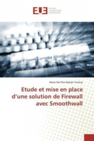 Книга Etude et mise en place d'une solution de Firewall avec Smoothwall Maria Del Pilar Bakale Toichoa