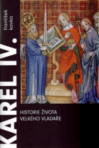 Kniha Karel IV. Historie života velkého vladaře František Kavka
