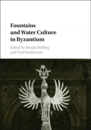 Kniha Fountains and Water Culture in Byzantium Brooke Shilling