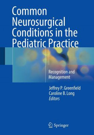 Carte Common Neurosurgical Conditions in the Pediatric Practice Jeffrey P. Greenfield